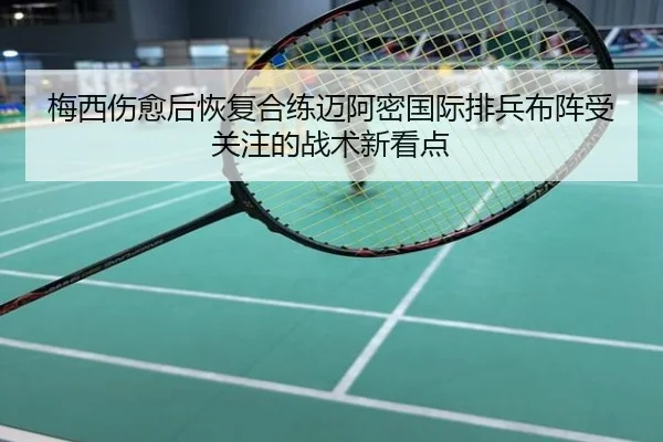 梅西伤愈后恢复合练迈阿密国际排兵布阵受关注的战术新看点